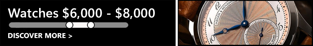 Watches Priced Between $6,000 and $8,000